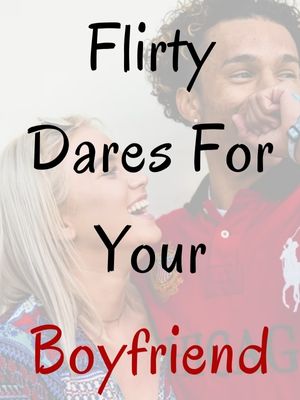 Flirty Dares For Your Boyfriend Over Text