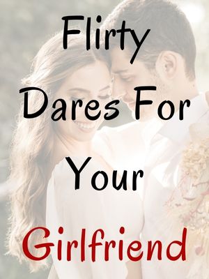 Flirty Dares For Your Girlfriend Over Text