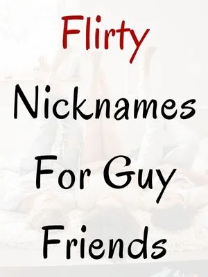 Flirty Nicknames For Guy Friends