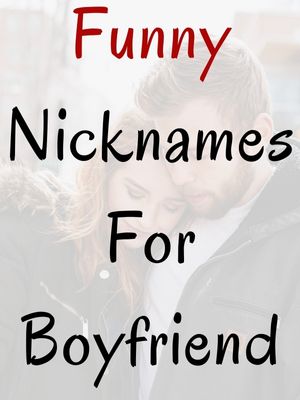 Funny Nicknames For Boyfriend