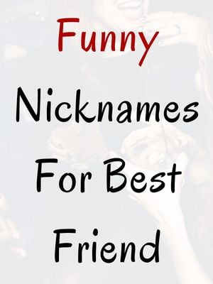 Funny Nicknames For Best Friend