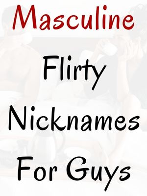 Masculine Flirty Nicknames For Guys
