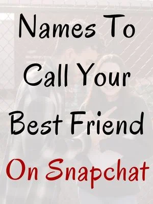 Names To Call Your Best Friend On Snapchat