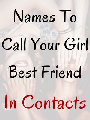 Names To Call Your Girl Best Friend In Contacts