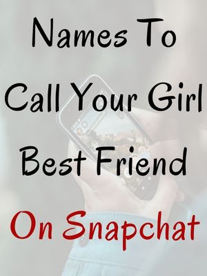 Names To Call Your Girl Best Friend On Snapchat