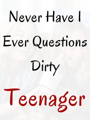 Never Have I Ever Questions Dirty Teenager