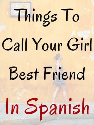 Things To Call Your Girl Best Friend In Spanish