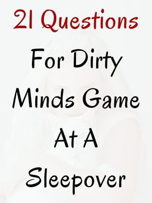 21 Questions For Dirty Minds Game At A Sleepover