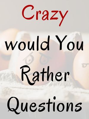 Crazy would You Rather Questions