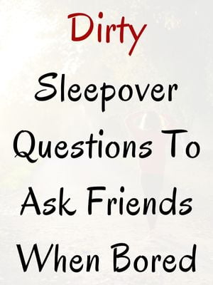 Dirty Sleepover Questions To Ask Friends