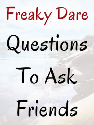 Freaky 21 Dare Questions To Ask Friends
