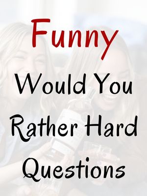 Funny Would You Rather Hard Questions