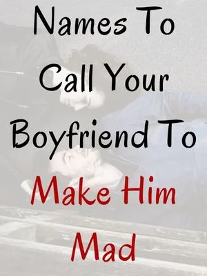 Names To Call Your Boyfriend To Make Him Mad