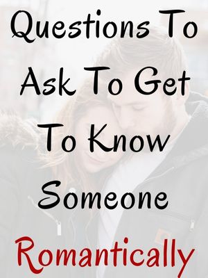 Best Questions To Ask To Get To Know Someone Romantically