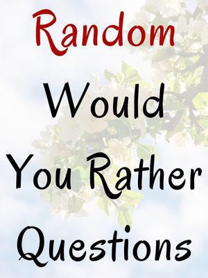 Random Would You Rather Questions
