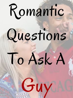 Romantic Questions To Ask A Guy