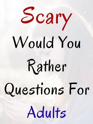 Scary Would You Rather Questions For Adults