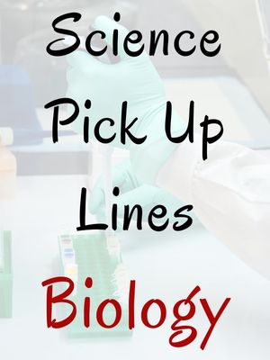 Science Pick Up Lines Biology