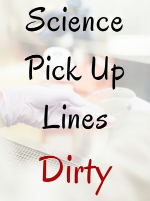 Science Pick Up Lines Dirty