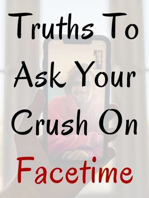 Truths To Ask Your Crush On Facetime